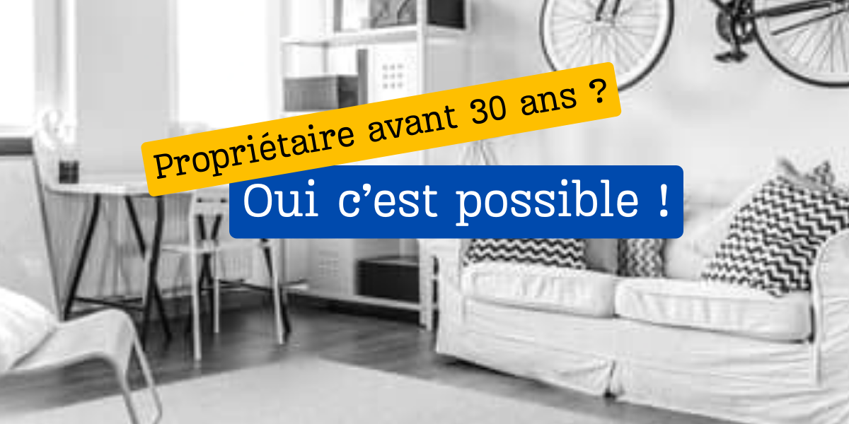 Devenir Propriétaire Avant 30 Ans : Étapes et Astuces