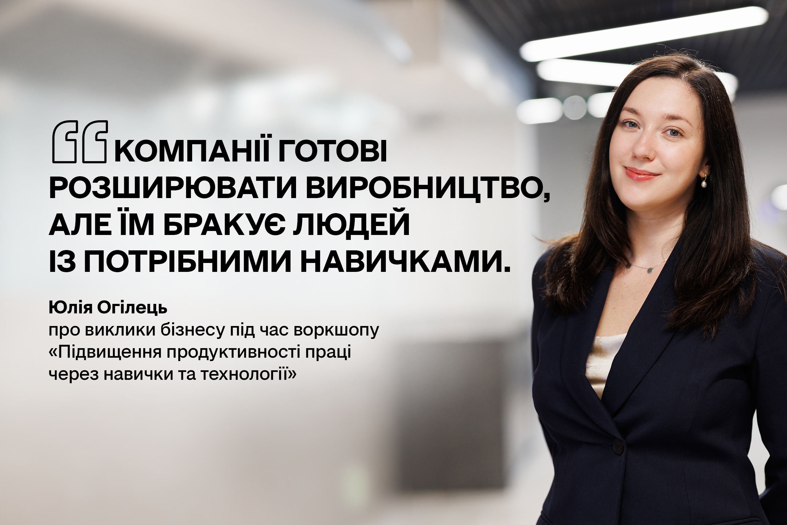 «Компанії готові розширювати виробництво, але їм бракує людей із потрібними навичками»: Юлія Огілець