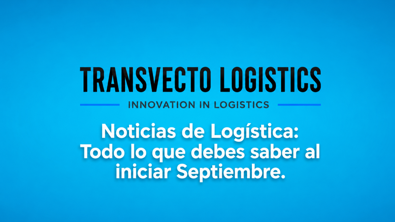 Las noticias más importantes de logística: todo lo que debes saber al iniciar septiembre